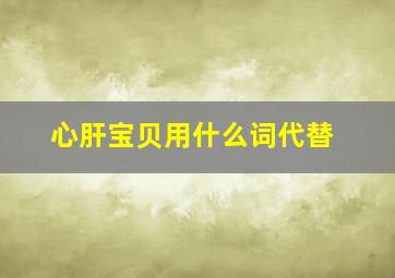 心肝宝贝用什么词代替