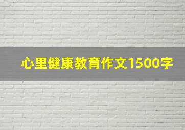 心里健康教育作文1500字