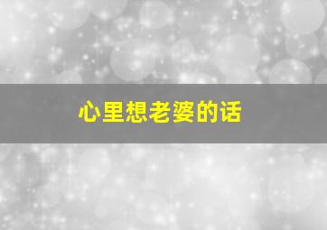 心里想老婆的话