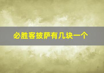 必胜客披萨有几块一个