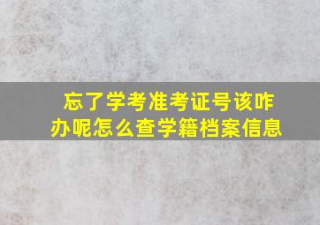 忘了学考准考证号该咋办呢怎么查学籍档案信息