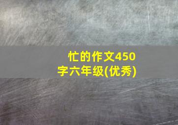 忙的作文450字六年级(优秀)