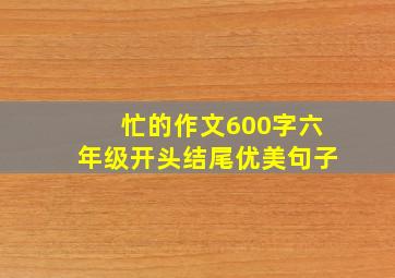 忙的作文600字六年级开头结尾优美句子