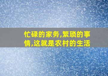 忙碌的家务,繁琐的事情,这就是农村的生活