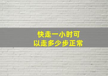 快走一小时可以走多少步正常