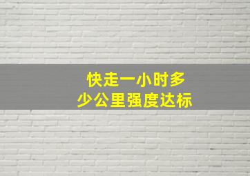 快走一小时多少公里强度达标