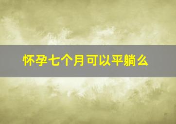 怀孕七个月可以平躺么