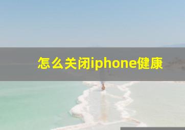 怎么关闭iphone健康