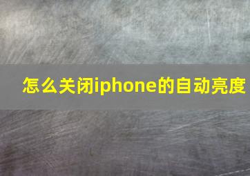 怎么关闭iphone的自动亮度