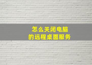 怎么关闭电脑的远程桌面服务