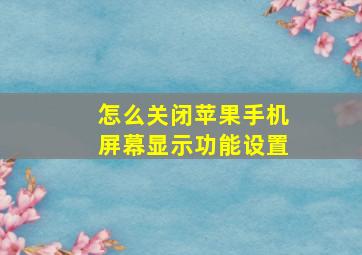 怎么关闭苹果手机屏幕显示功能设置