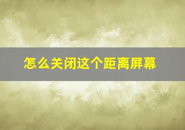 怎么关闭这个距离屏幕