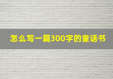 怎么写一篇300字的童话书