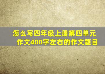 怎么写四年级上册第四单元作文400字左右的作文题目