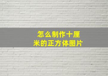 怎么制作十厘米的正方体图片