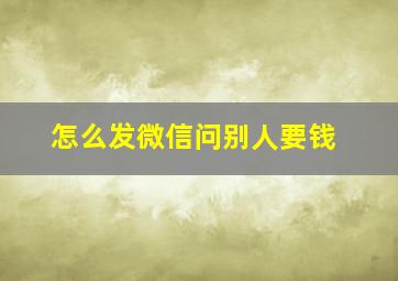 怎么发微信问别人要钱