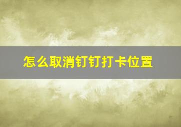 怎么取消钉钉打卡位置