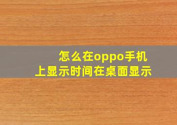 怎么在oppo手机上显示时间在桌面显示