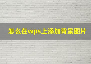 怎么在wps上添加背景图片