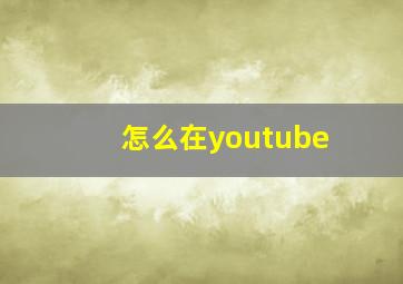 怎么在youtube