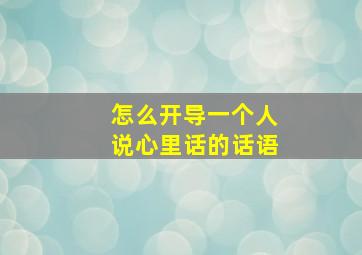 怎么开导一个人说心里话的话语