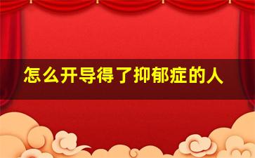 怎么开导得了抑郁症的人