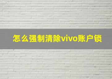 怎么强制清除vivo账户锁