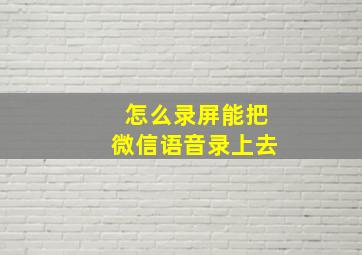 怎么录屏能把微信语音录上去