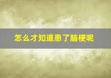 怎么才知道患了脑梗呢