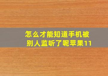 怎么才能知道手机被别人监听了呢苹果11