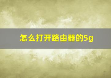 怎么打开路由器的5g