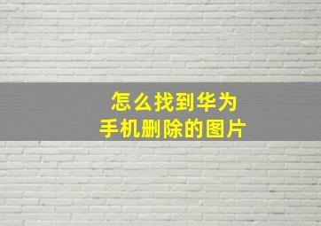 怎么找到华为手机删除的图片