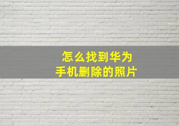 怎么找到华为手机删除的照片