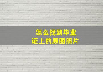 怎么找到毕业证上的原图照片