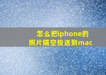 怎么把iphone的照片隔空投送到mac