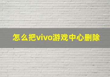 怎么把vivo游戏中心删除