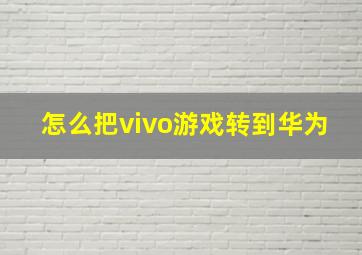 怎么把vivo游戏转到华为