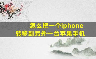 怎么把一个iphone转移到另外一台苹果手机