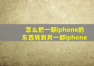 怎么把一部iphone的东西转到另一部iphone