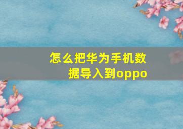 怎么把华为手机数据导入到oppo