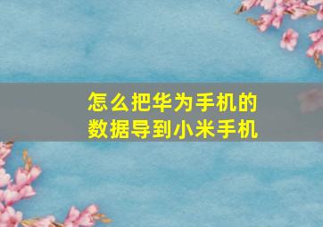 怎么把华为手机的数据导到小米手机