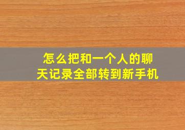 怎么把和一个人的聊天记录全部转到新手机