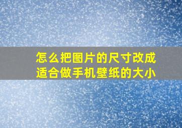 怎么把图片的尺寸改成适合做手机壁纸的大小