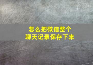 怎么把微信整个聊天记录保存下来