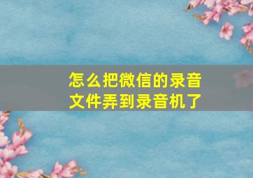 怎么把微信的录音文件弄到录音机了