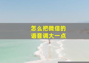 怎么把微信的语音调大一点