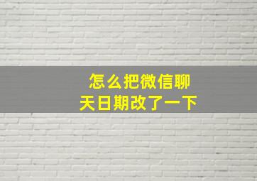 怎么把微信聊天日期改了一下