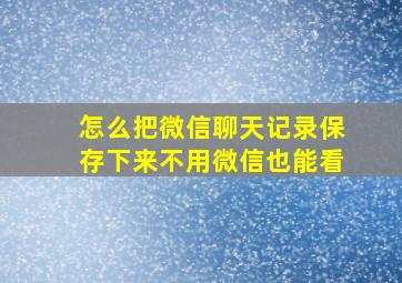 怎么把微信聊天记录保存下来不用微信也能看