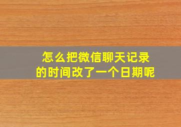 怎么把微信聊天记录的时间改了一个日期呢