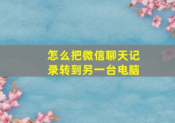 怎么把微信聊天记录转到另一台电脑